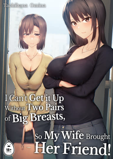 I Can't Get it Up Without Two Pairs of Big Breasts, So My Wife Brought Her Friend! 1 Hentai