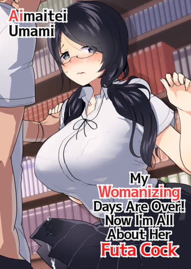 My Womanizing Days Are Over! Now I'm All About Her Futa Cock Hentai